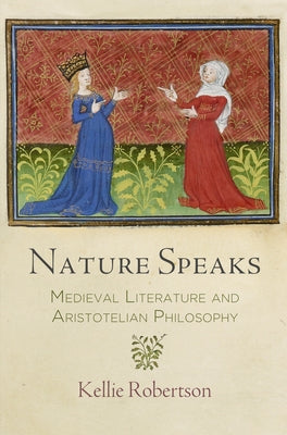 Nature Speaks: Medieval Literature and Aristotelian Philosophy by Robertson, Kellie