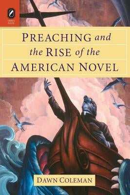 Preaching and the Rise of the American Novel by Coleman, Dawn