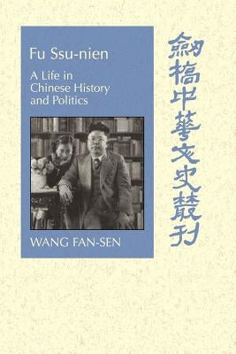 Fu Ssu-Nien: A Life in Chinese History and Politics by Wang, Fan-Sen