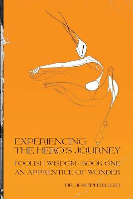 Experiencing the Hero's Journey: Foolish Wisdom Book 1: An Apprentice of Wonder by Riggio Phd, Joseph