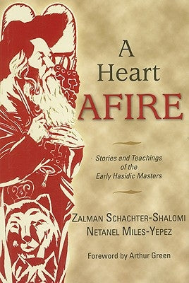 A Heart Afire: Stories and Teachings of the Early Hasidic Masters by Schachter-Shalomi, Zalman
