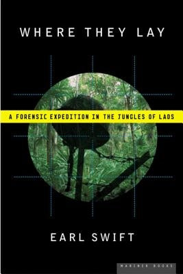 Where They Lay: A Forensic Expedition in the Jungles of Laos by Swift, Earl