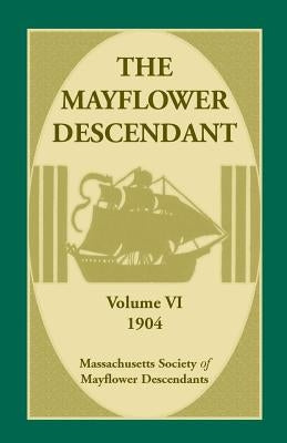 The Mayflower Descendant, Volume 6, 1904 by Mass Soc of Mayflower Descendants