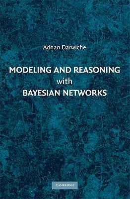 Modeling and Reasoning with Bayesian Networks by Darwiche, Adnan