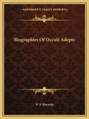 Biographies Of Occult Adepts by Blavatsky, H. P.