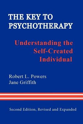 The Key to Psychotherapy: Understanding the Self-Created Individual by Powers, Robert L.