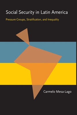 Social Security in Latin America: Pressure Groups, Stratification, and Inequality by Mesa-Lago, Carmelo