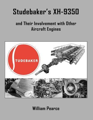 Studebaker's XH-9350 and Their Involvement with Other Aircraft Engines by Pearce, William