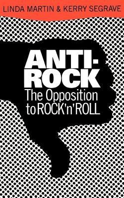 Anti-Rock: The Opposition to Rock 'n' Roll by Martin, Linda