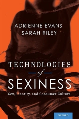 Technologies of Sexiness: Sex, Identity, and Consumer Culture by Evans, Adrienne