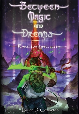 Between Magic and Dreams: Reclamation by Covington, Bryan D.