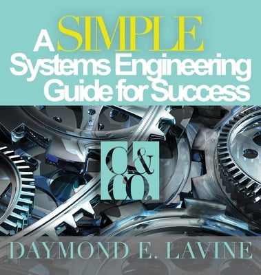 A SIMPLE Systems Engineering Guide for Success by Lavine, Daymond E.