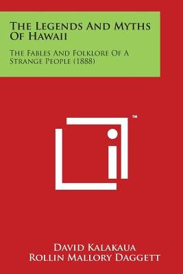 The Legends and Myths of Hawaii: The Fables and Folklore of a Strange People (1888) by Kalakaua, David