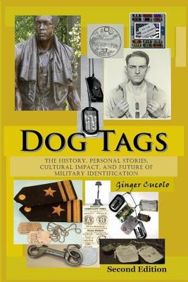 Dog Tags: The History, Personal Stories, Cultural Impact, and Future of Military Identification by Cucolo, Ginger