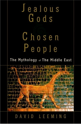 Jealous Gods and Chosen People: The Mythology of the Middle East by Leeming, David