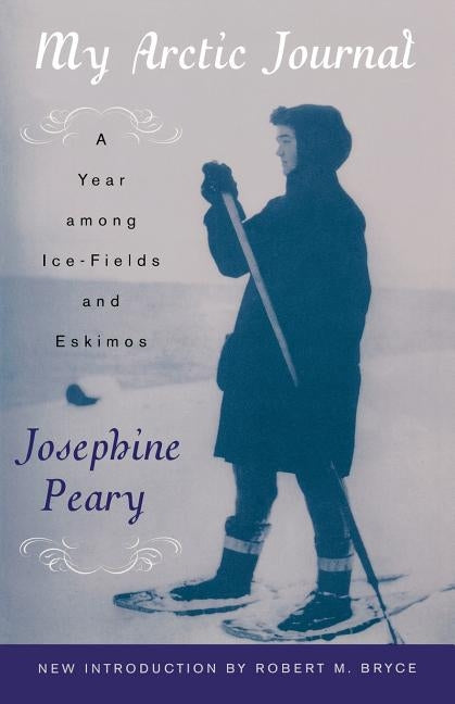 My Arctic Journal: A Year among Ice-Fields and Eskimos by Peary, Josephine