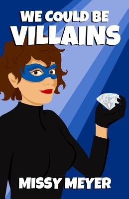 We Could Be Villains by Meyer, Missy