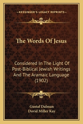 The Words Of Jesus: Considered In The Light Of Post-Biblical Jewish Writings And The Aramaic Language (1902) by Dalman, Gustaf
