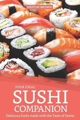 Your Ideal Sushi Companion: Delicious Sushi Made with the Taste of Home by Brown, Heston