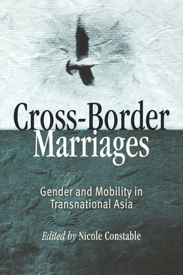 Cross-Border Marriages: Gender and Mobility in Transnational Asia by Constable, Nicole