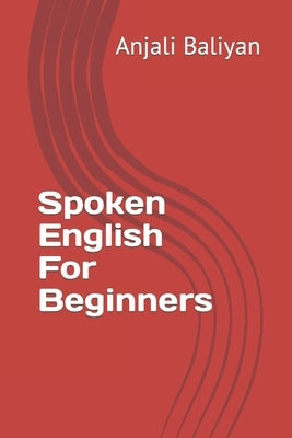 Spoken English For Beginners by Baliyan, Anjali