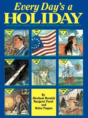Every Day's a Holiday: Value-Based Theme Units for Individual Calendar Days by Resnick, Abraham