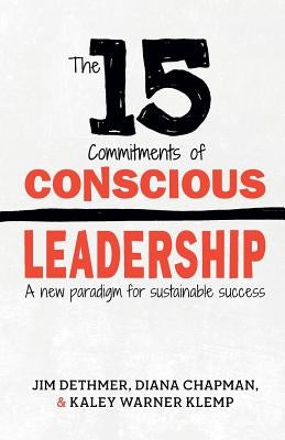 The 15 Commitments of Conscious Leadership: A New Paradigm for Sustainable Success by Chapman, Diana