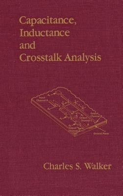 Capacitance, Inductance, and CrossTalk Analysis by Walker, Charles S.