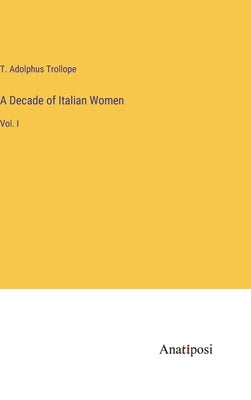A Decade of Italian Women: Vol. I by Trollope, T. Adolphus