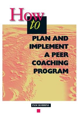 How to Plan and Implement a Peer Coaching Program by Robbins, Pam