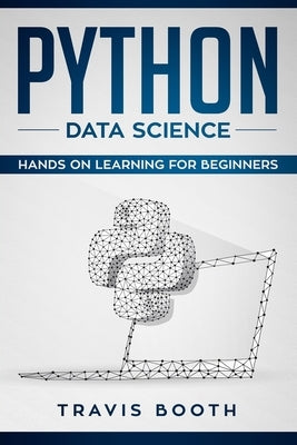 Python Data Science: Hands on Learning for Beginners by Booth, Travis