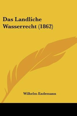 Das Landliche Wasserrecht (1862) by Endemann, Wilhelm