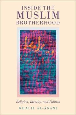 Inside the Muslim Brotherhood: Religion, Identity, and Politics by Al-Anani, Khalil