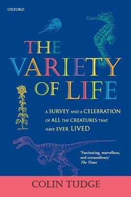 The Variety of Life: A Survey and a Celebration of all the Creatures that Have Ever Lived by Tudge, Colin