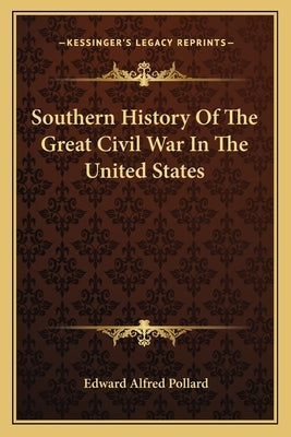 Southern History of the Great Civil War in the United States by Pollard, Edward Alfred