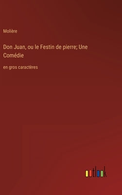 Don Juan, ou le Festin de pierre; Une Comédie: en gros caractères by Molière