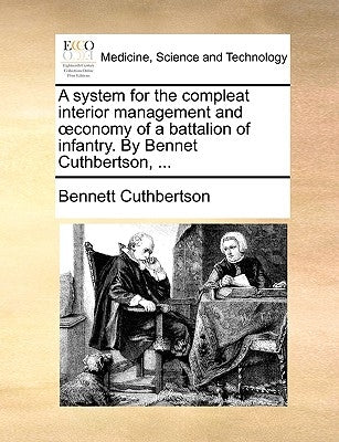 A System for the Compleat Interior Management and Conomy of a Battalion of Infantry. by Bennet Cuthbertson, ... by Cuthbertson, Bennett