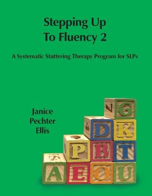 Stepping up to Fluency 2: A Systematic Stuttering Therapy Program for SLPs by Ellis, Janice Pechter