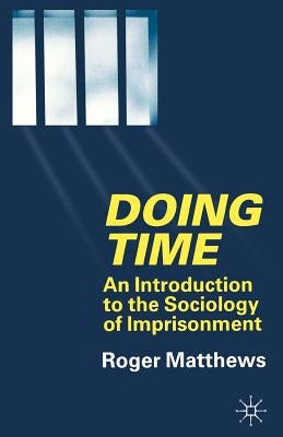 Doing Time: An Introduction to the Sociology of Imprisonment by Matthews, R.