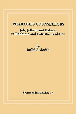 Pharaoh's Counsellors: Job, Jethro, and Balaam in Rabbinic and Patristic Tradition by Baskin, Judith R.