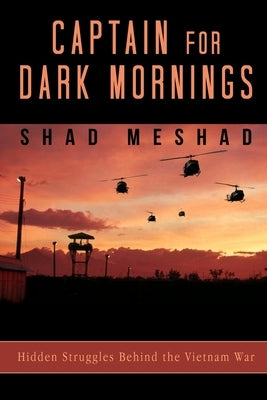 Captain for Dark Mornings: Hidden Struggles Behind the Vietnam War by Meshad, Shad