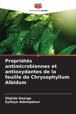 Propriétés antimicrobiennes et antioxydantes de la feuille de Chrysophyllum Albidum by George, Olajide