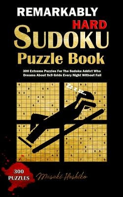 Remarkably Hard Sudoku Puzzle Book: 300 Extreme Puzzles for the Sudoku Addict Who Dreams about 9x9 Grids Every Night Without Fail by Hoshiko, Masaki