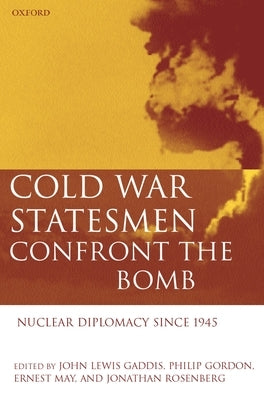 Cold War Statesmen Confront the Bomb: Nuclear Diplomacy Since 1945 by Gaddis, John Lewis