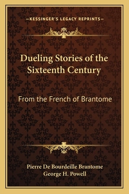Dueling Stories of the Sixteenth Century: From the French of Brantome by Brantome, Pierre De Bourdeille