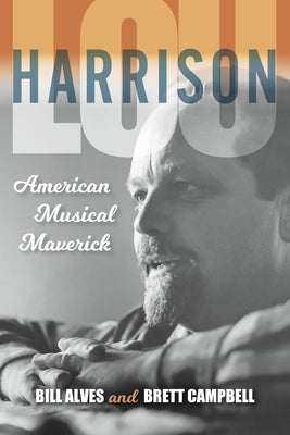 Lou Harrison: American Musical Maverick by Alves, Bill