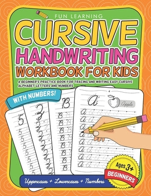 Cursive Handwriting Workbook For Kids Beginners: A Beginner's Practice Book For Tracing And Writing Easy Cursive Alphabet Letters And Numbers by Learning, Fun
