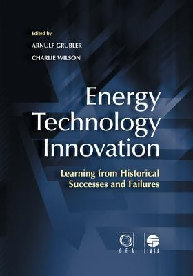 Energy Technology Innovation: Learning from Historical Successes and Failures by Grubler, Arnulf