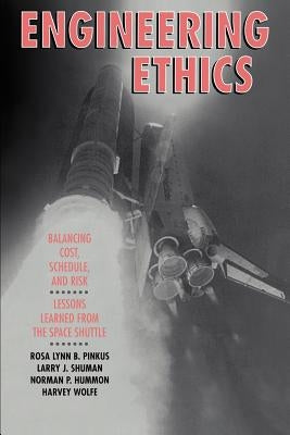 Engineering Ethics: Balancing Cost, Schedule, and Risk - Lessons Learned from the Space Shuttle by Pinkus, Rosa L. B.