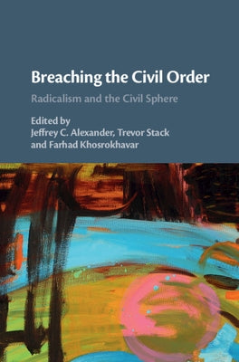 Breaching the Civil Order: Radicalism and the Civil Sphere by Alexander, Jeffrey C.